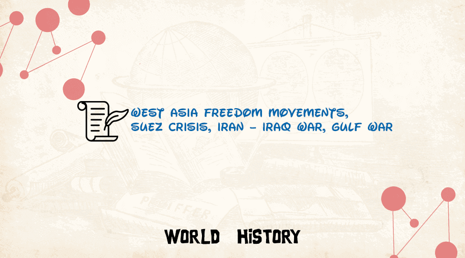 West Asia Freedom Movements, Suez Crisis, Iran – Iraq War, Gulf War