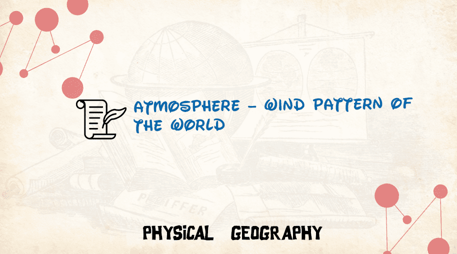 Atmosphere – Wind Pattern of the world