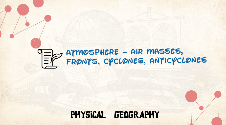 Atmosphere – Air Masses, Fronts, Cyclones, Anticyclones