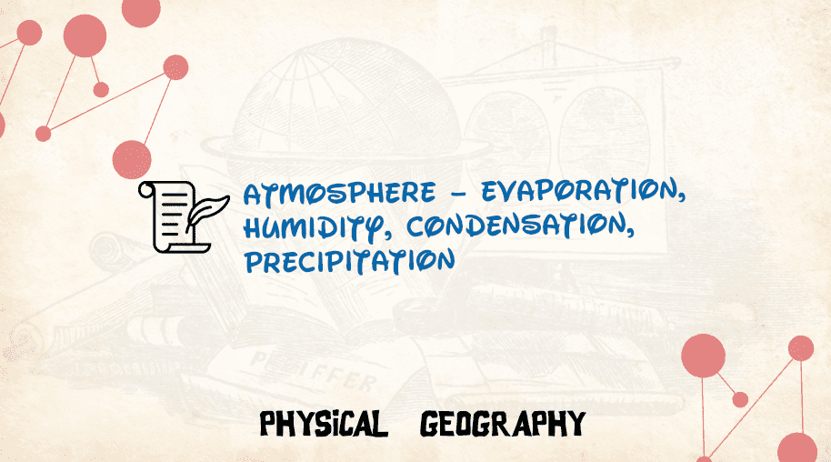 Atmosphere – Evaporation, Humidity, Condensation, Precipitation