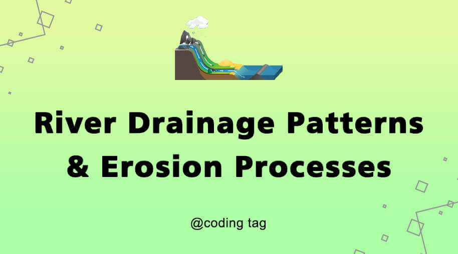 River Drainage Patterns & Erosion Processes