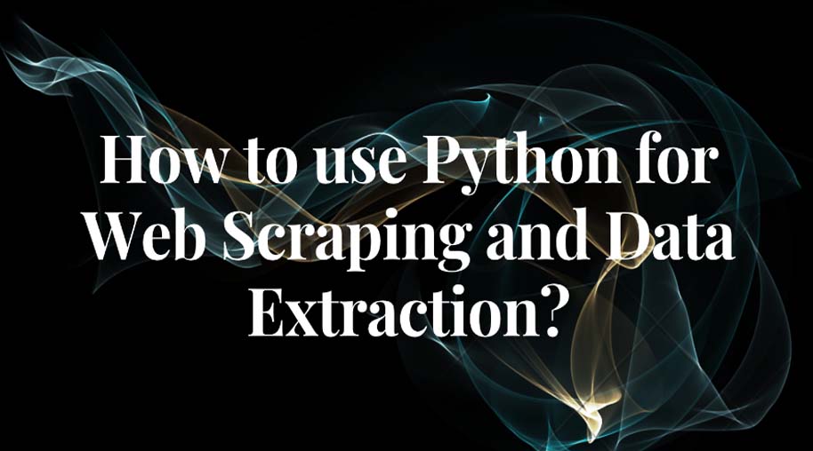 How to use Python for Web Scraping and Data Extraction?